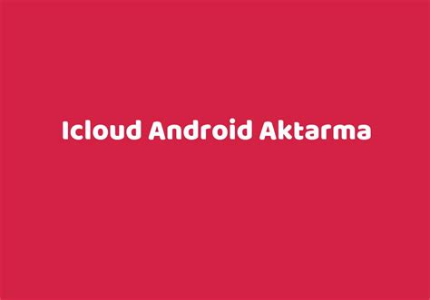 icloud dan androide veri aktarma